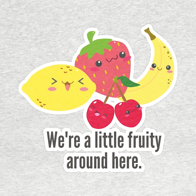 We're a Little Fruity Around Here- Kawaii Cute LGBTQ Pride, Funny Gay Designs by King Arthur's Closet